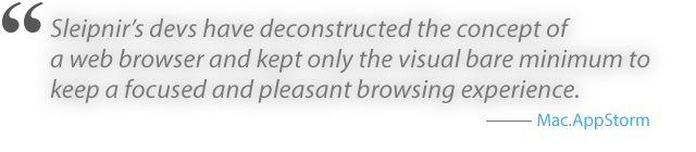 Sleipnir's devs have deconstructed the concept of a web browser and kept only the visual bare minimum to keep a focused and pleasant browsing experience.