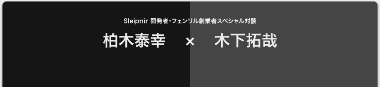 Sleipnir 開発者・フェンリル創業者スペシャル対談　柏木泰幸 × 木下拓哉